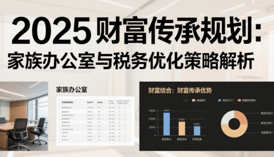 2025财富传承规划：家族办公室与税务优化策略解析