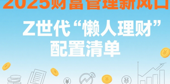 2025财富管理新风口：Z世代“懒人理财”配置清单