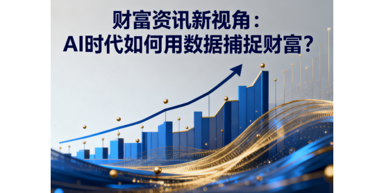 财富资讯新视角：AI时代如何用数据捕捉财富?